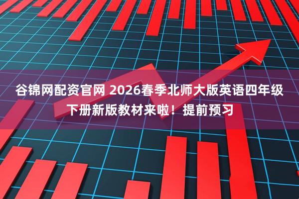谷锦网配资官网 2026春季北师大版英语四年级下册新版教材来啦！提前预习